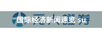 国际经济新闻速览 su