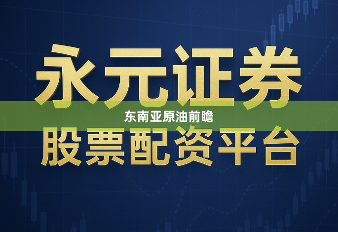 东南亚原油前瞻