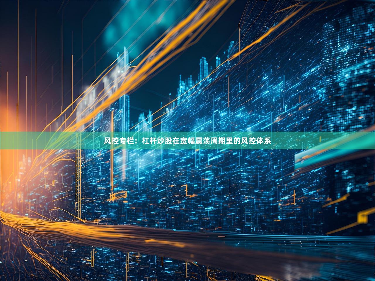 风控专栏：杠杆炒股在宽幅震荡周期里的风控体系