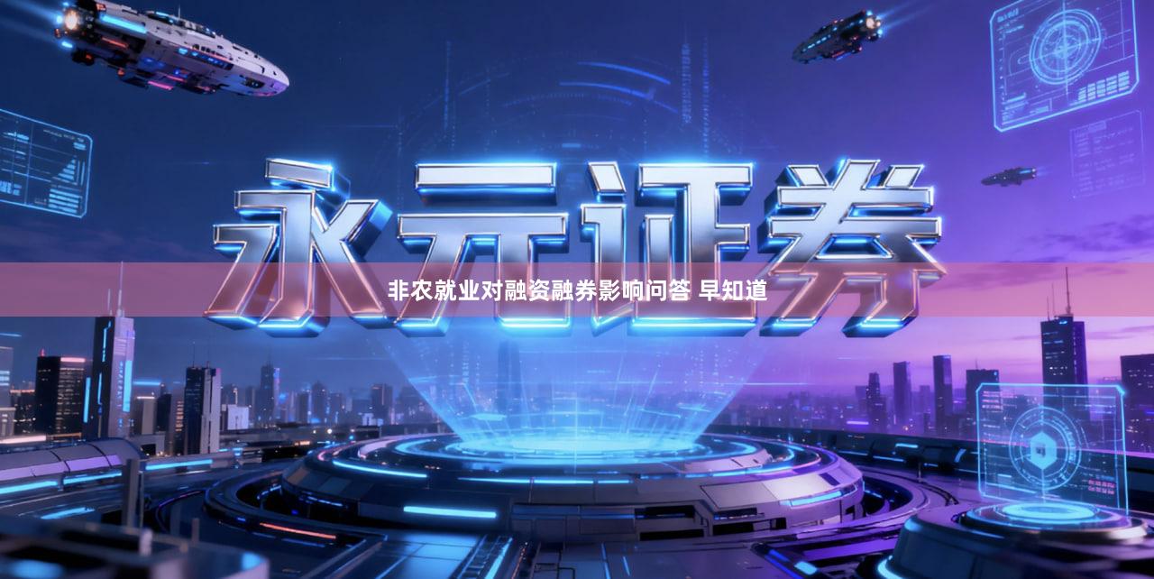 非农就业对融资融券影响问答 早知道