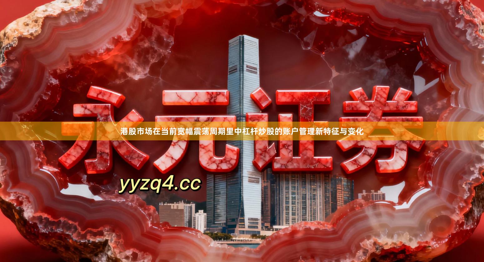 港股市场在当前宽幅震荡周期里中杠杆炒股的账户管理新特征与变化