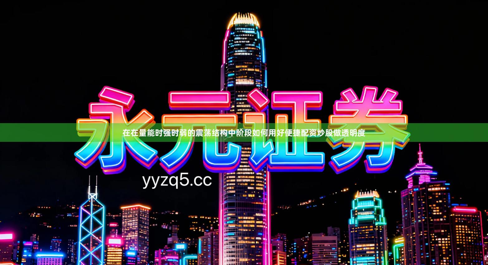 在在量能时强时弱的震荡结构中阶段如何用好便捷配资炒股做透明度