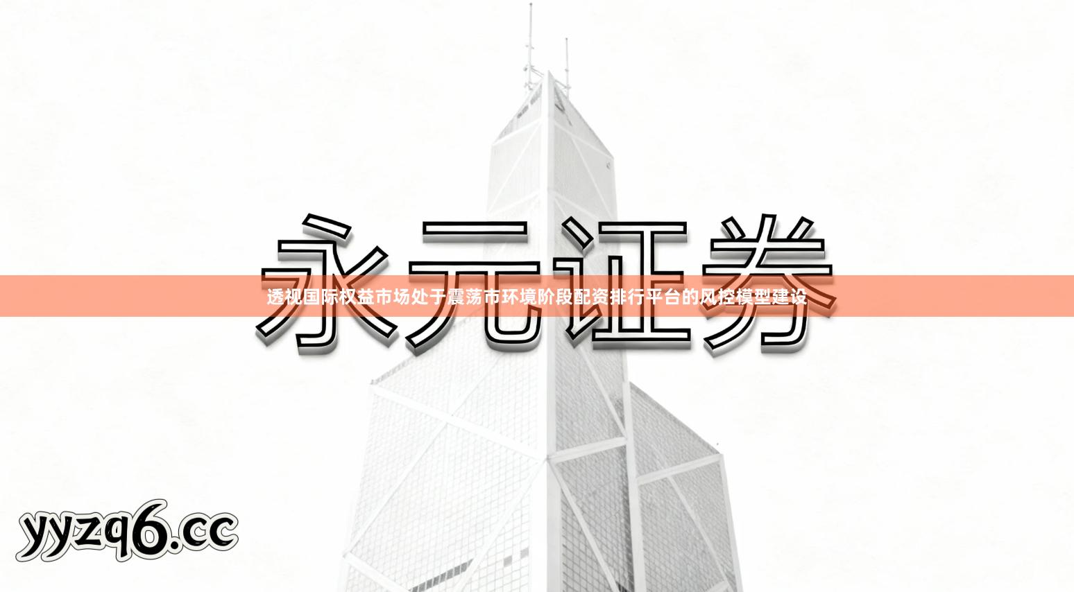 透视国际权益市场处于震荡市环境阶段配资排行平台的风控模型建设