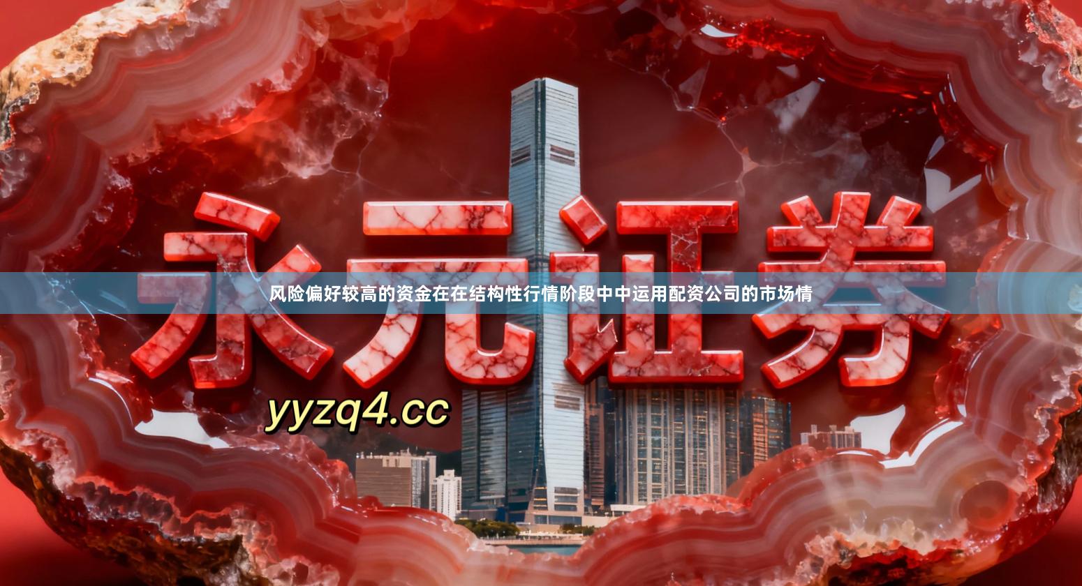 风险偏好较高的资金在在结构性行情阶段中中运用配资公司的市场情